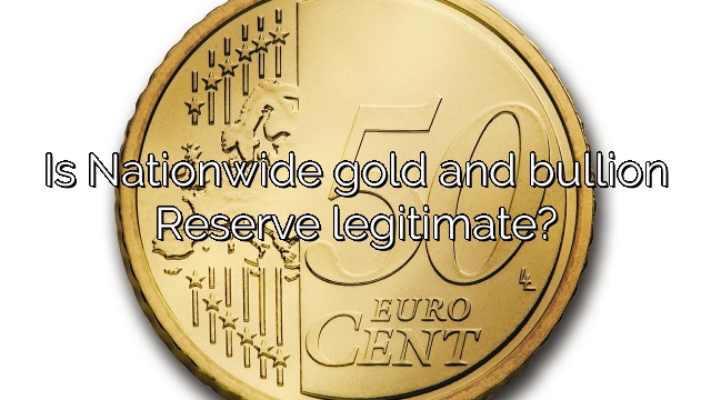 Is Nationwide gold and bullion Reserve legitimate?