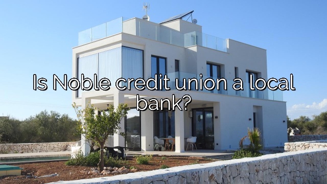 Is Noble credit union a local bank?