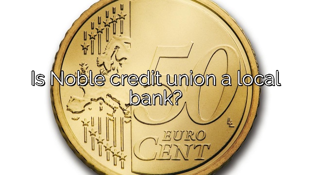Is Noble credit union a local bank?