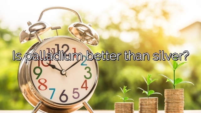 Is palladium better than silver?