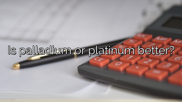 Is palladium or platinum better?