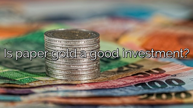 Is paper gold a good investment?
