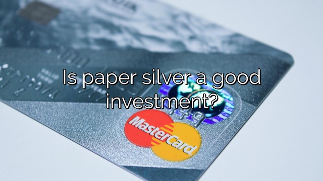 Is paper silver a good investment?