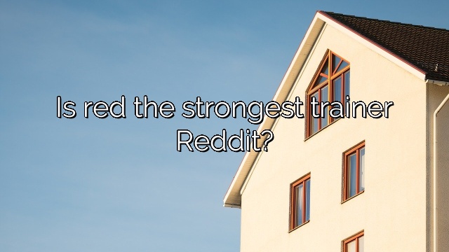 Is red the strongest trainer Reddit?