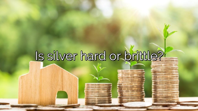 Is silver hard or brittle?