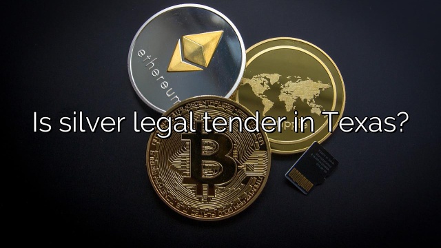 Is silver legal tender in Texas?