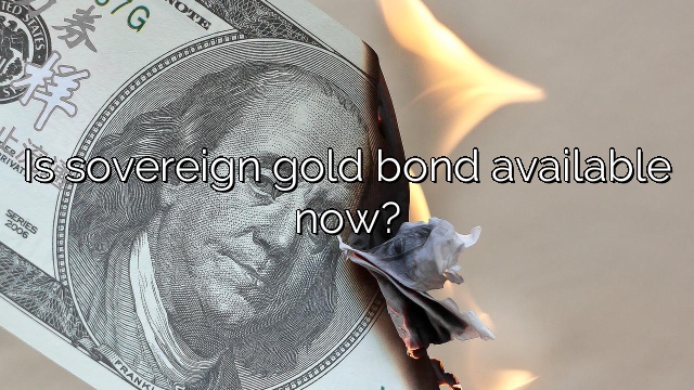 Is sovereign gold bond available now?