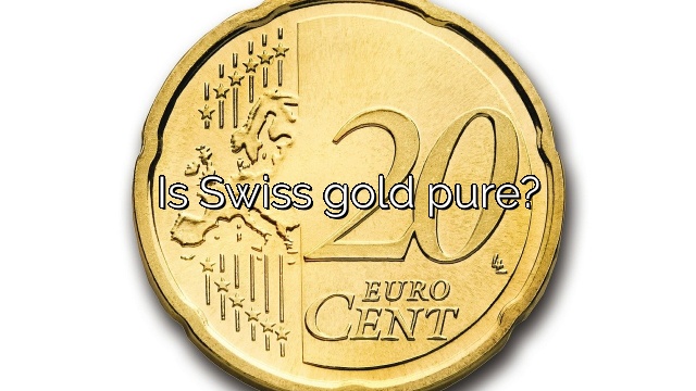Is Swiss gold pure?