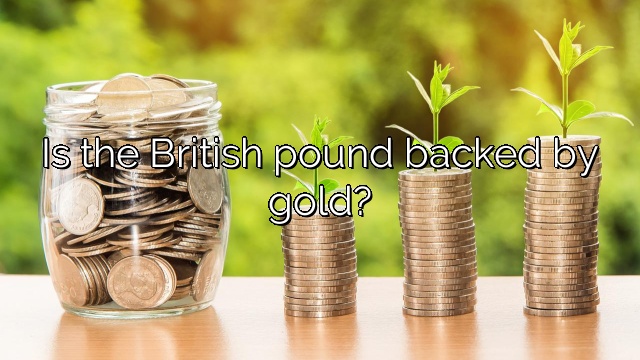 Is the British pound backed by gold?
