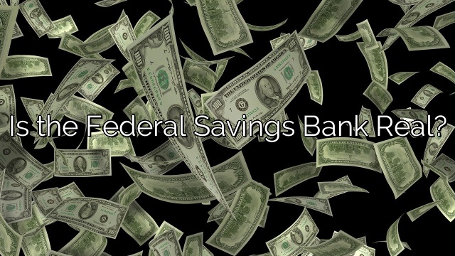 Is the Federal Savings Bank Real?