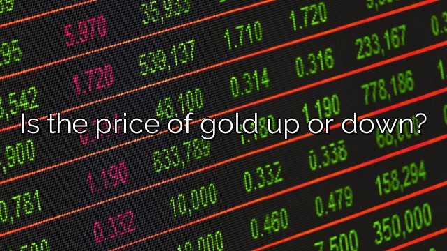 Is the price of gold up or down?