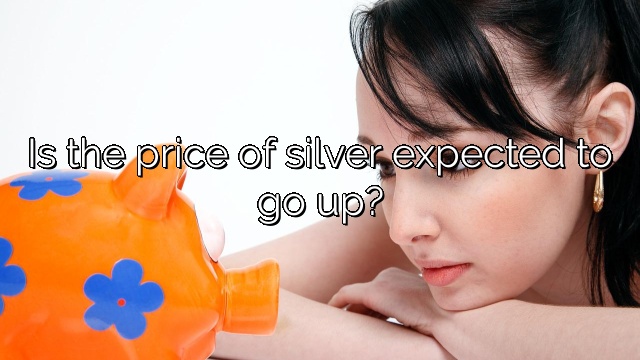 Is the price of silver expected to go up?