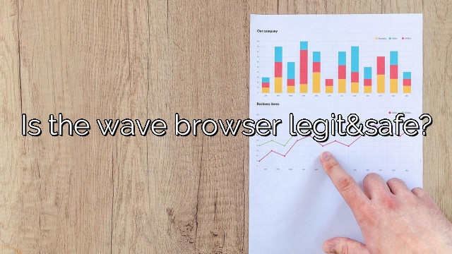 Is the wave browser legit&safe?