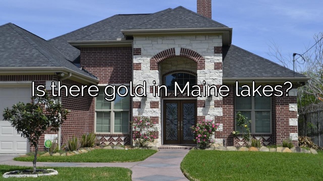 Is there gold in Maine lakes?