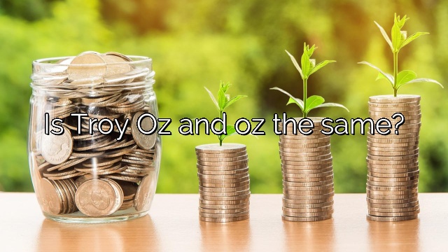 Is Troy Oz and oz the same?