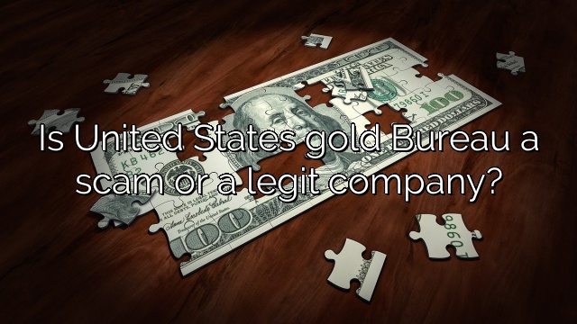 Is United States gold Bureau a scam or a legit company?