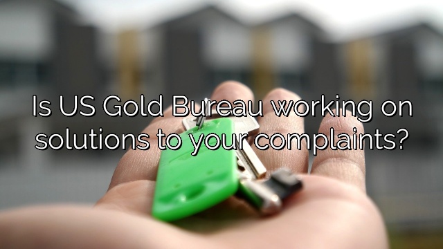 Is US Gold Bureau working on solutions to your complaints?