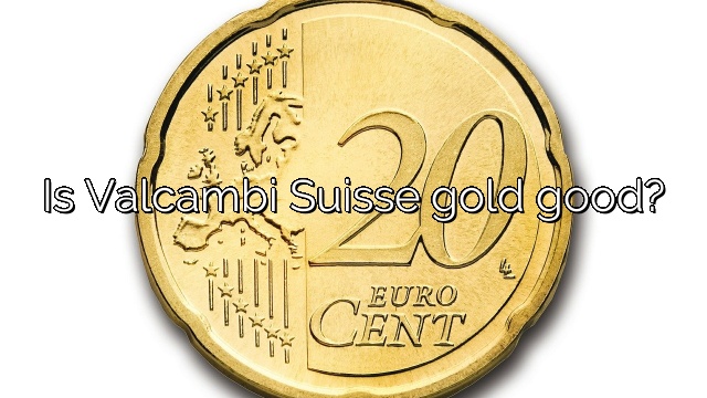 Is Valcambi Suisse gold good?