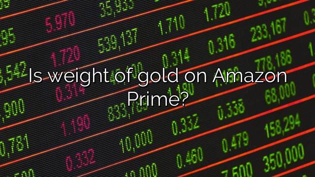 Is weight of gold on Amazon Prime?