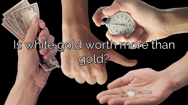 Is white gold worth more than gold?