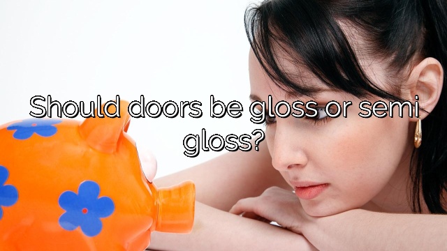 Should doors be gloss or semi gloss?