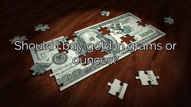 Should I buy gold in grams or ounces?