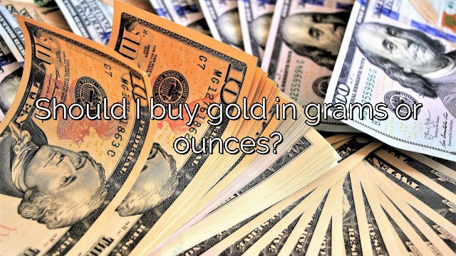 Should I buy gold in grams or ounces?
