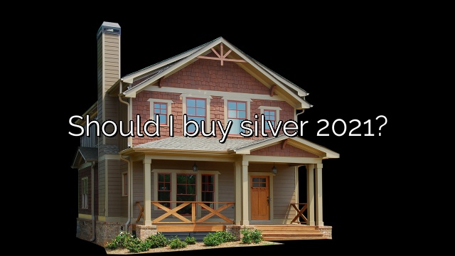 Should I buy silver 2021?