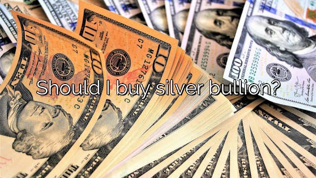 Should I buy silver bullion?