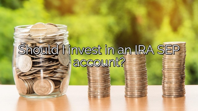 Should I invest in an IRA SEP account?