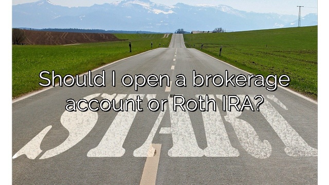Should I open a brokerage account or Roth IRA?