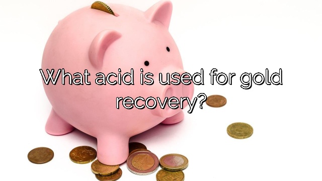 What acid is used for gold recovery?