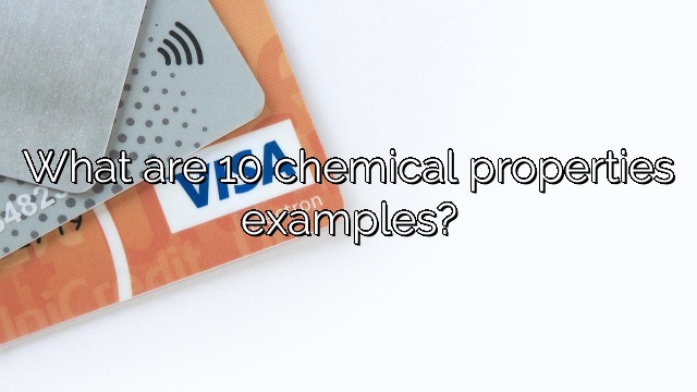 What are 10 chemical properties examples?