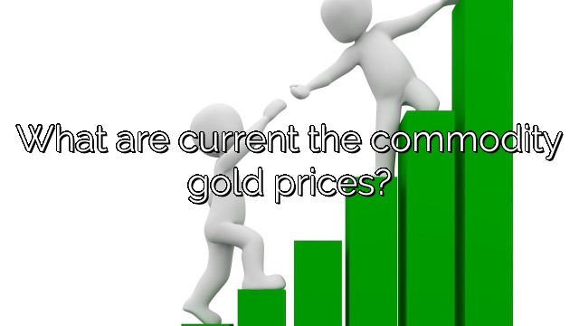 What are current the commodity gold prices?