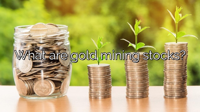 What are gold mining stocks?