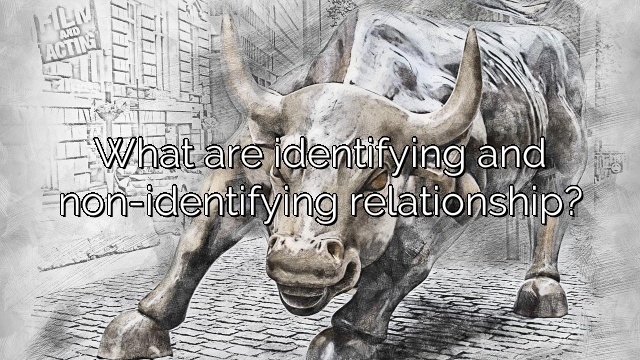 What are identifying and non-identifying relationship?