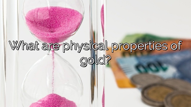 What are physical properties of gold?