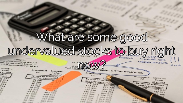 What are some good undervalued stocks to buy right now?