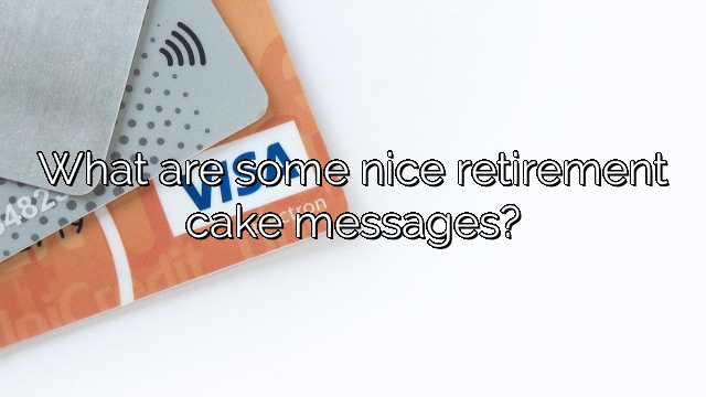 What are some nice retirement cake messages?