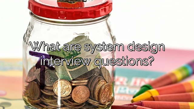 What are system design interview questions?