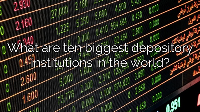 What are ten biggest depository institutions in the world?