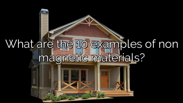 What are the 10 examples of non magnetic materials?