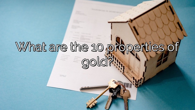 What are the 10 properties of gold?
