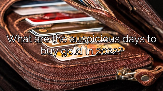 What are the auspicious days to buy gold in 2022?