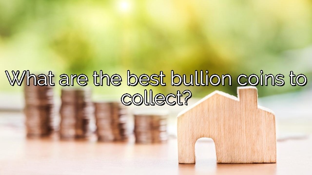 What are the best bullion coins to collect?