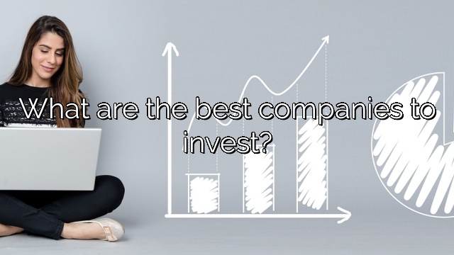 What are the best companies to invest?