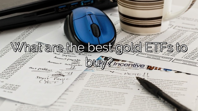 What are the best gold ETFs to buy?