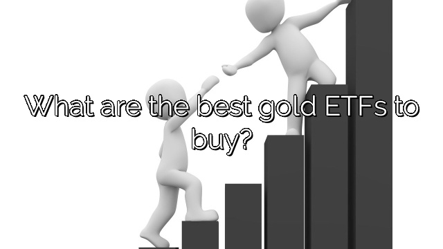 What are the best gold ETFs to buy?