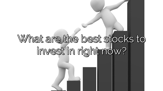 What are the best stocks to invest in right now?