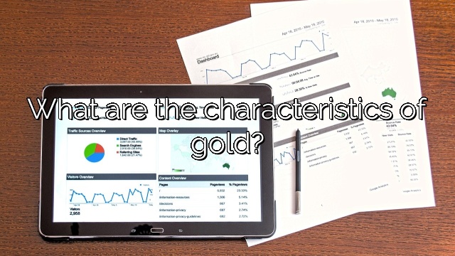 What are the characteristics of gold?